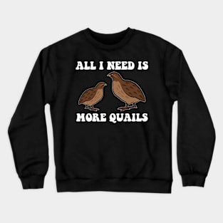 All I Need is More Quail Funny Crewneck Sweatshirt